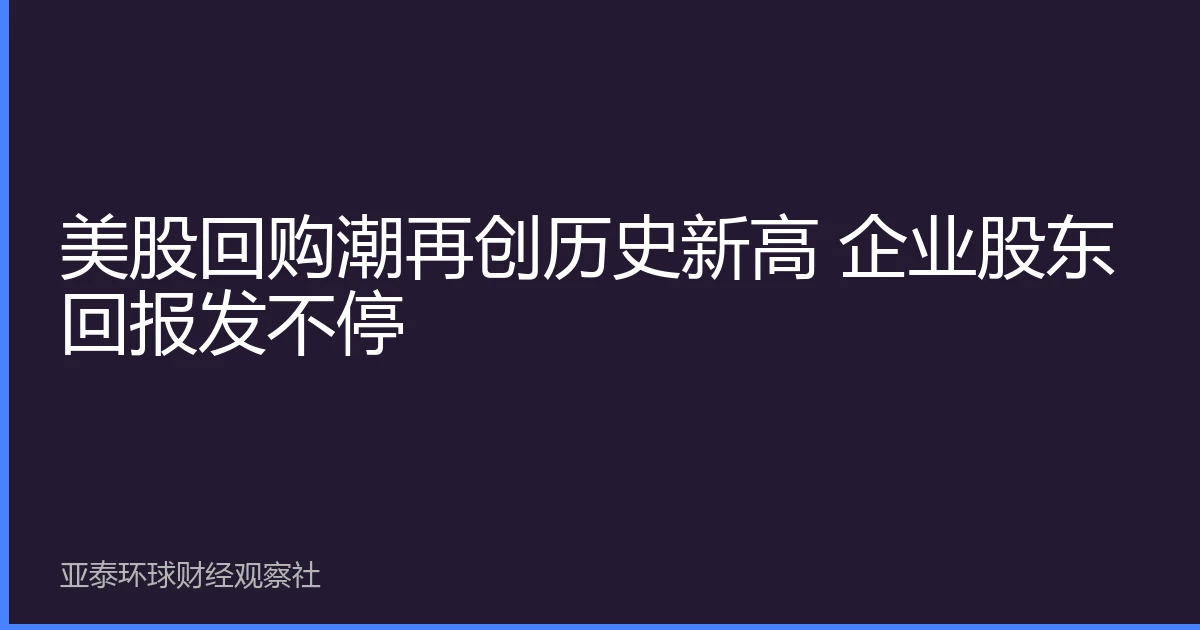 美股回购潮再创历史新高 企业股东回报发不停