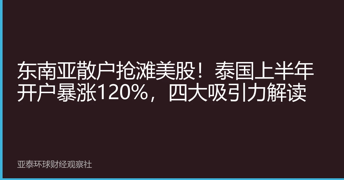 东南亚散户抢滩美股！泰国上半年开户暴涨120%，四大吸引力解读