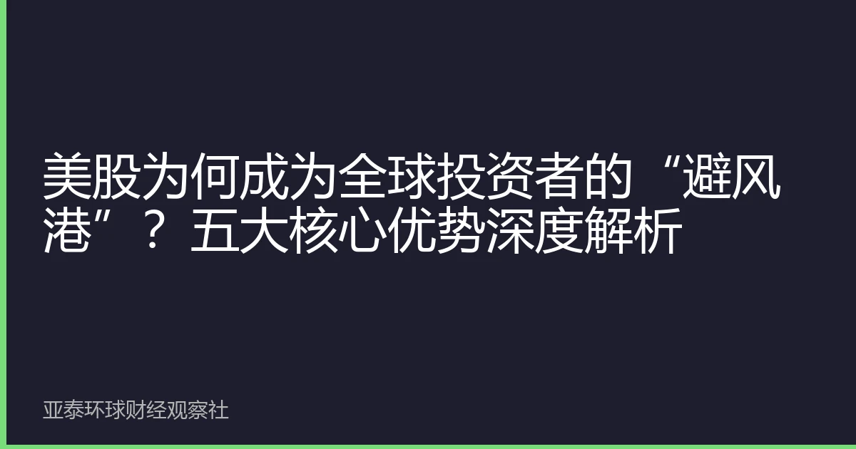 美股为何成为全球投资者的“避风港”？五大核心优势深度解析