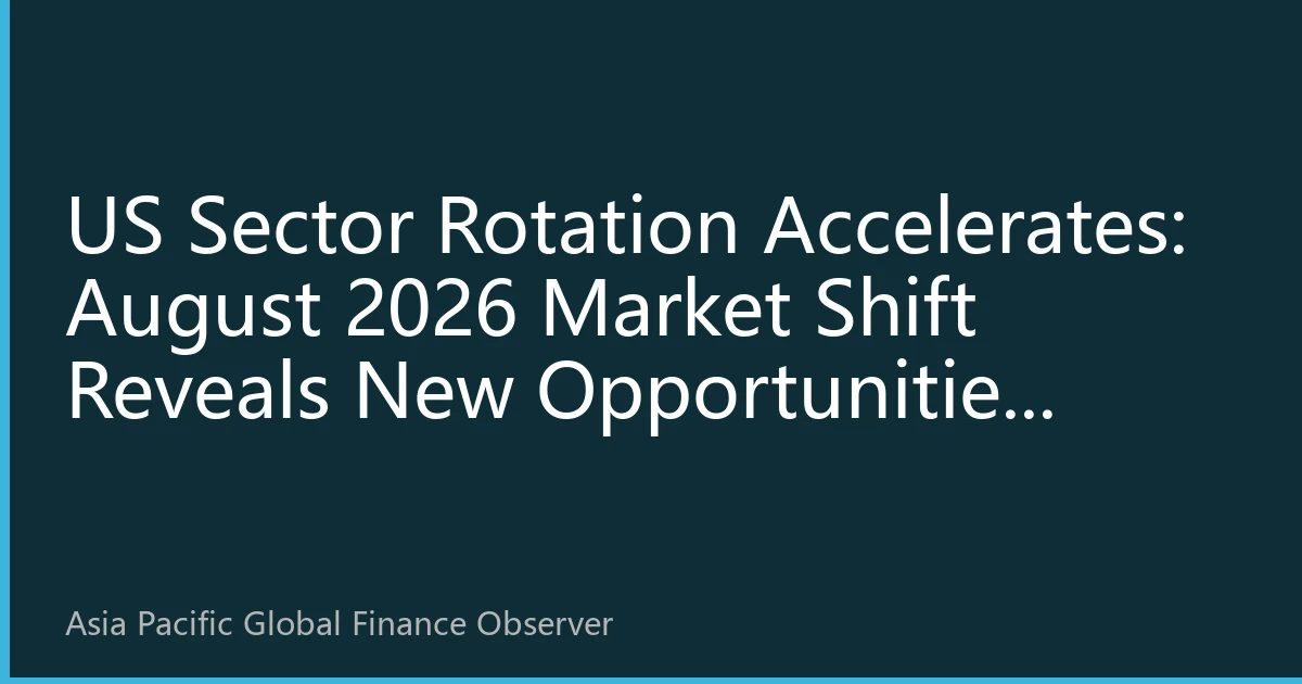 US Sector Rotation Accelerates: August 2026 Market Shift Reveals New Opportunities Through Capital Flows