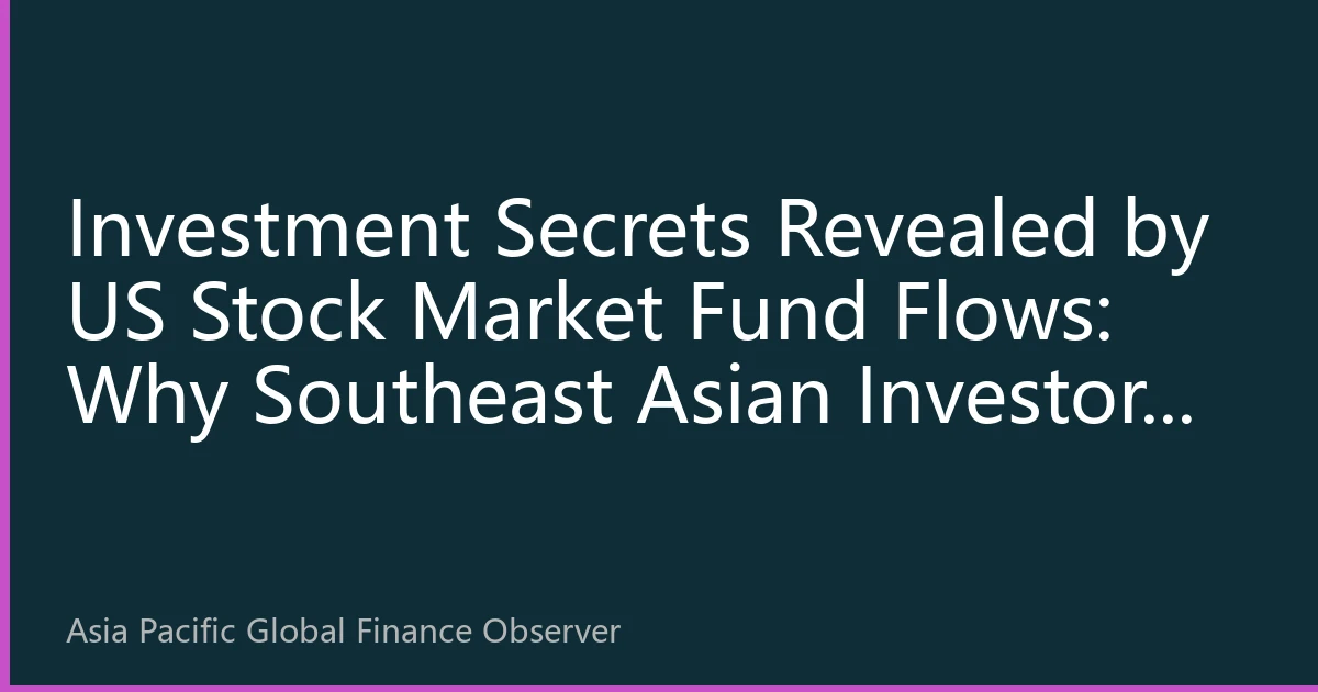 Investment Secrets Revealed by US Stock Market Fund Flows: Why Southeast Asian Investors Continue to Increase Their Positions?