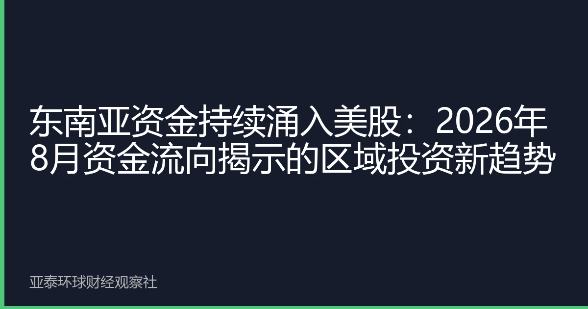 东南亚资金持续涌入美股：2026年8月资金流向揭示的区域投资新趋势