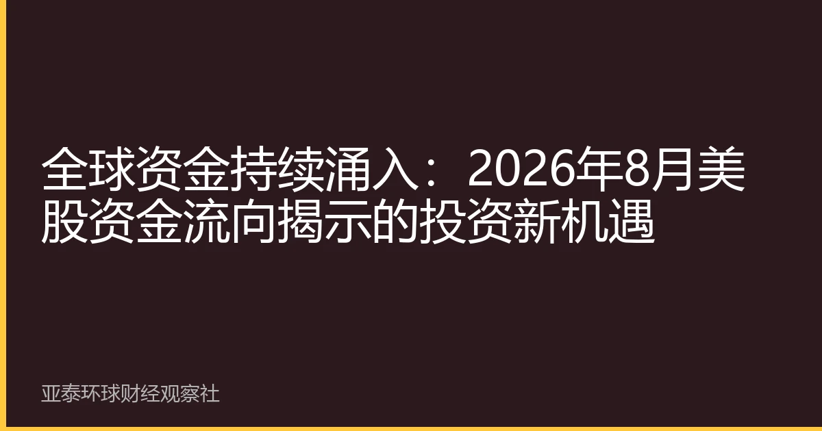 全球资金持续涌入：2026年8月美股资金流向揭示的投资新机遇