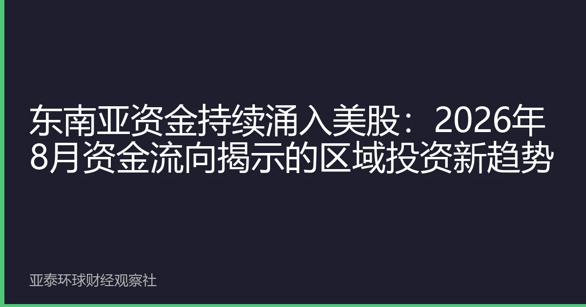 东南亚资金持续涌入美股：2026年8月资金流向揭示的区域投资新趋势