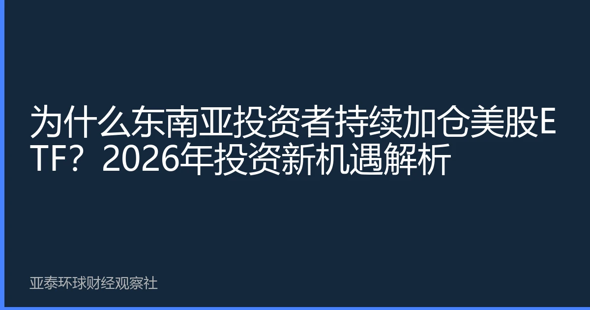 为什么东南亚投资者持续加仓美股ETF？2026年投资新机遇解析