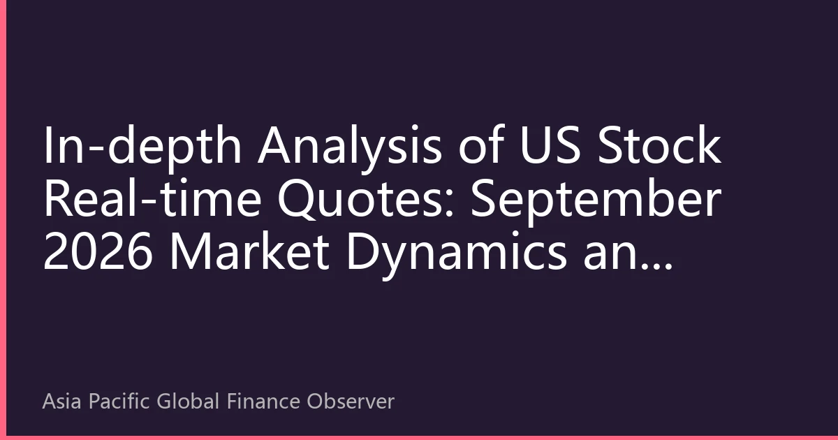 In-depth Analysis of US Stock Real-time Quotes: September 2026 Market Dynamics and Investment Opportunities