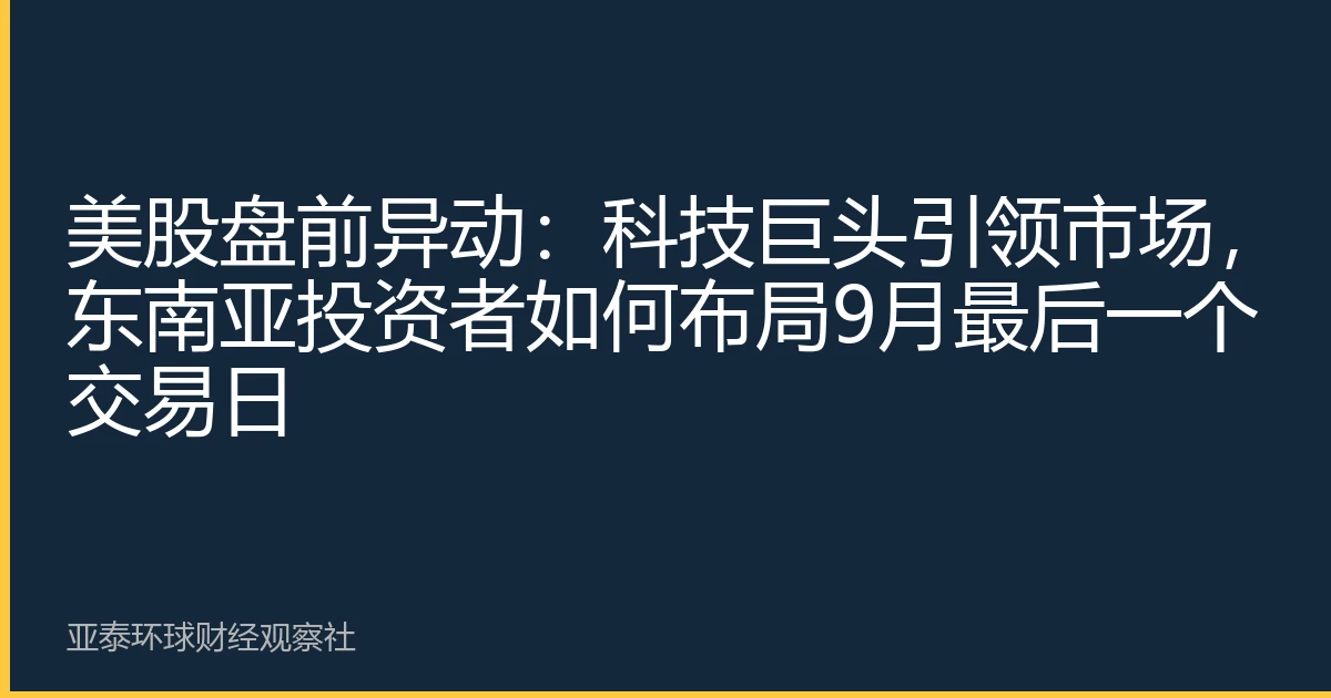 美股盘前异动：科技巨头引领市场，东南亚投资者如何布局9月最后一个交易日